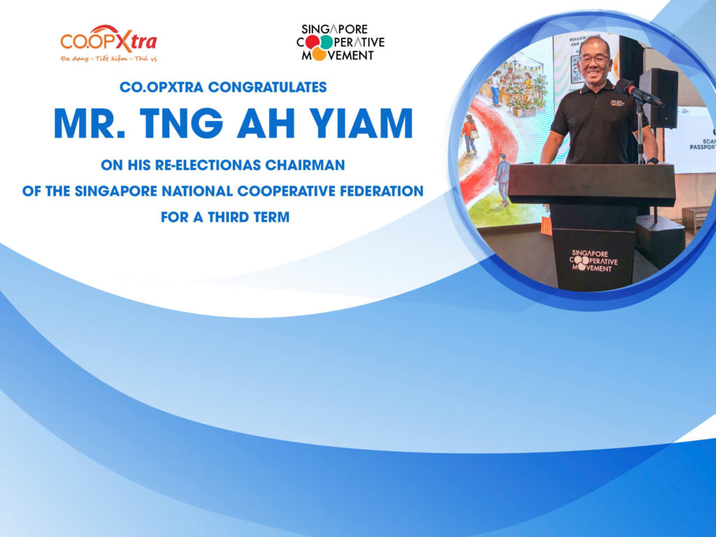 CO.OPXTRA CHÚC MỪNG ÔNG TNG AH YIAM TÁI ĐẮC CỬ CHỦ TỊCH LIÊN ĐOÀN HỢP TÁC XÃ QUỐC GIA SINGAPORE NHIỆM KỲ THỨ 3